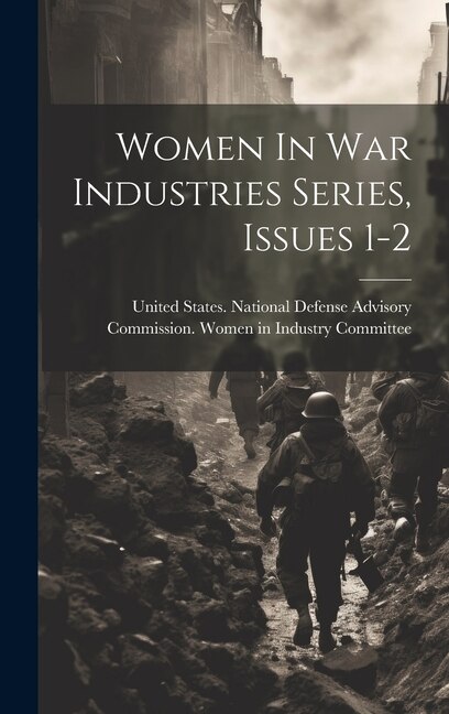 Women In War Industries Series Issues 1-2 by United States National Defense Advis, Hardcover | Indigo Chapters