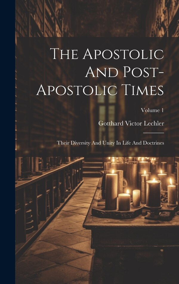 The Apostolic And Post-apostolic Times by Gotthard Victor Lechler, Hardcover | Indigo Chapters