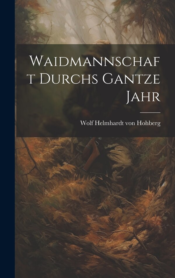 Waidmannschaft Durchs Gantze Jahr by Wolf Helmhardt Von Hohberg, Hardcover | Indigo Chapters