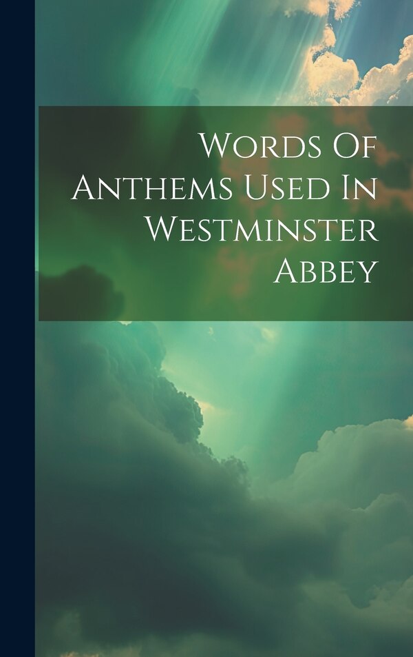 Words Of Anthems Used In Westminster Abbey by Anonymous, Hardcover | Indigo Chapters