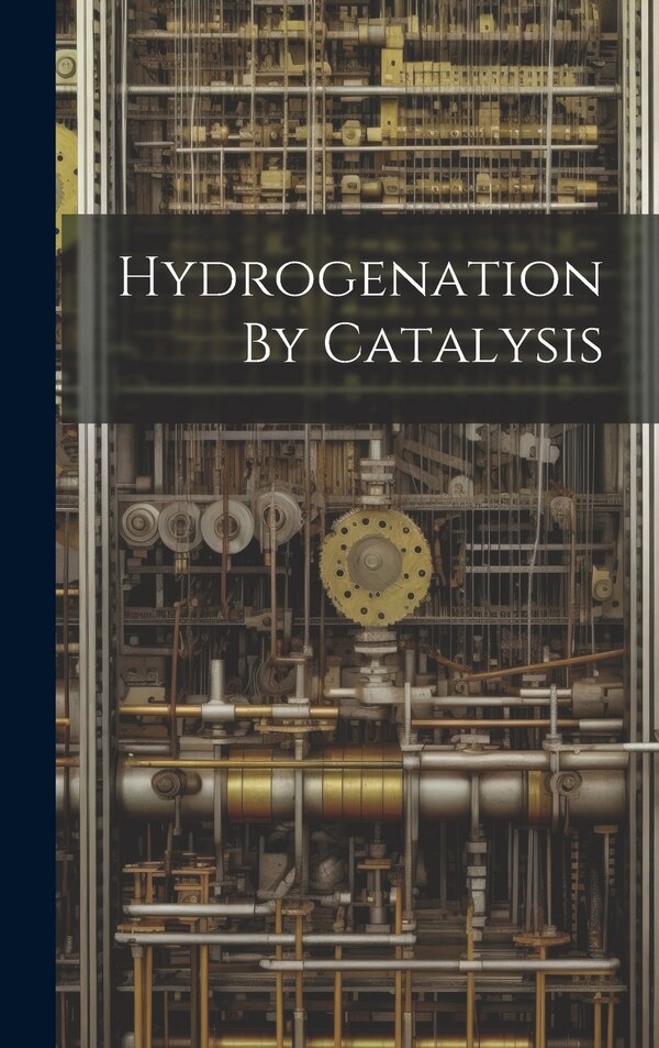 Hydrogenation By Catalysis by Anonymous, Hardcover | Indigo Chapters