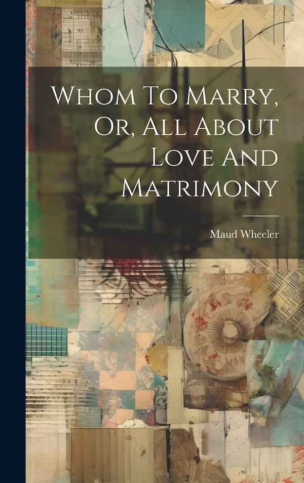 Whom To Marry Or All About Love And Matrimony by Maud Wheeler, Hardcover | Indigo Chapters