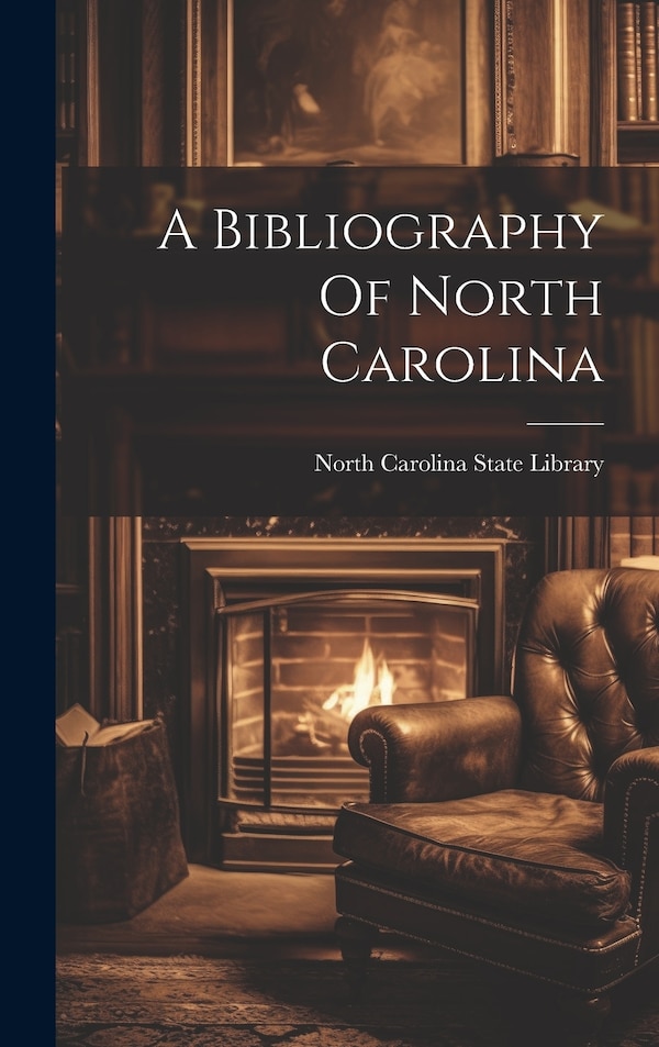 A Bibliography Of North Carolina by North Carolina State Library, Hardcover | Indigo Chapters