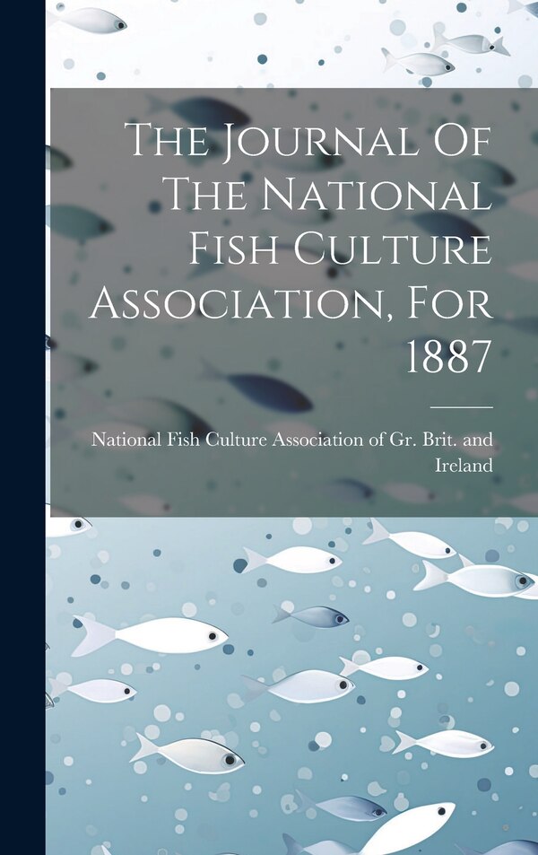 The Journal Of The National Fish Culture Association For 1887 by National Fish Culture Association of, Hardcover | Indigo Chapters
