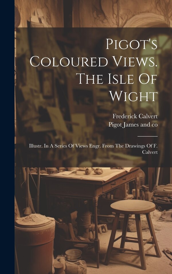 Pigot's Coloured Views. The Isle Of Wight by Pigot James And Co, Hardcover | Indigo Chapters