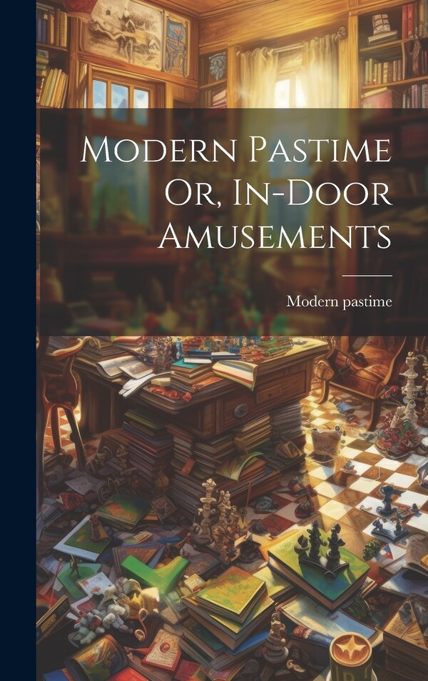 Modern Pastime Or In-door Amusements, Hardcover | Indigo Chapters