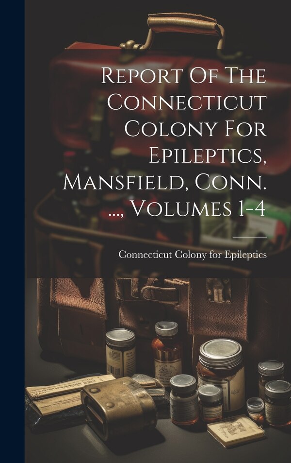 Report Of The Connecticut Colony For Epileptics Mansfield Conn, Hardcover | Indigo Chapters
