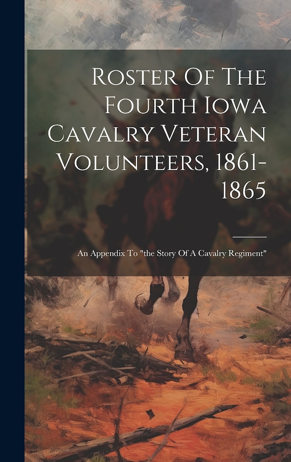 Roster Of The Fourth Iowa Cavalry Veteran Volunteers 1861-1865 by Anonymous, Hardcover | Indigo Chapters