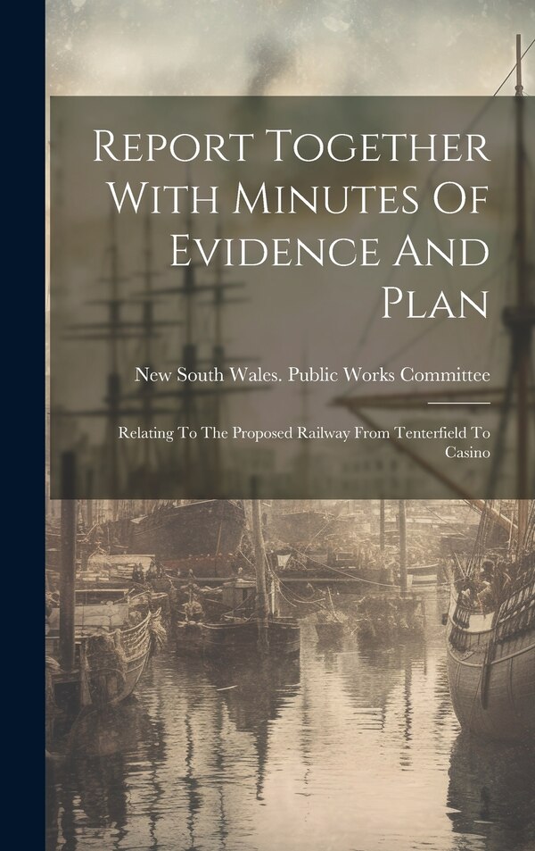 Report Together With Minutes Of Evidence And Plan by New South Wales Public Works Committee, Hardcover | Indigo Chapters