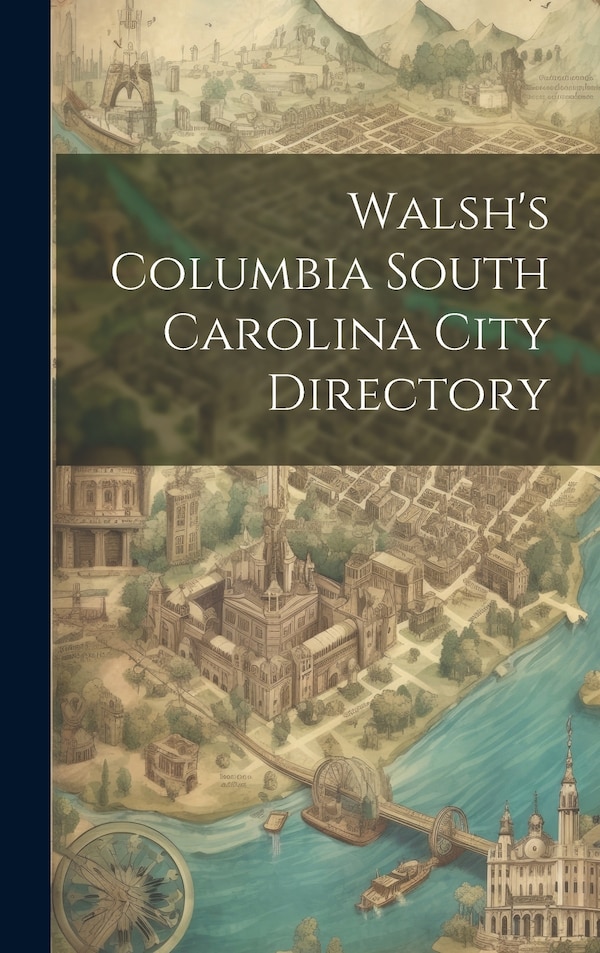 Walsh's Columbia South Carolina City Directory by Anonymous, Hardcover | Indigo Chapters