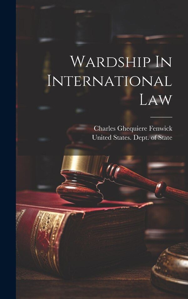 Wardship In International Law by Charles Ghequiere Fenwick, Hardcover | Indigo Chapters
