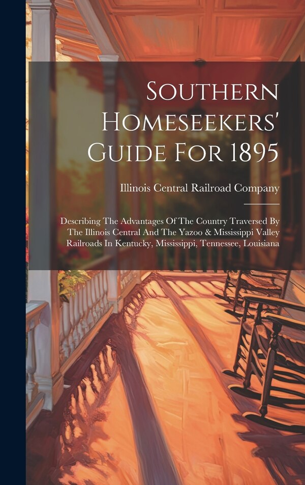 Southern Homeseekers' Guide For 1895 by Illinois Central Railroad Company, Hardcover | Indigo Chapters