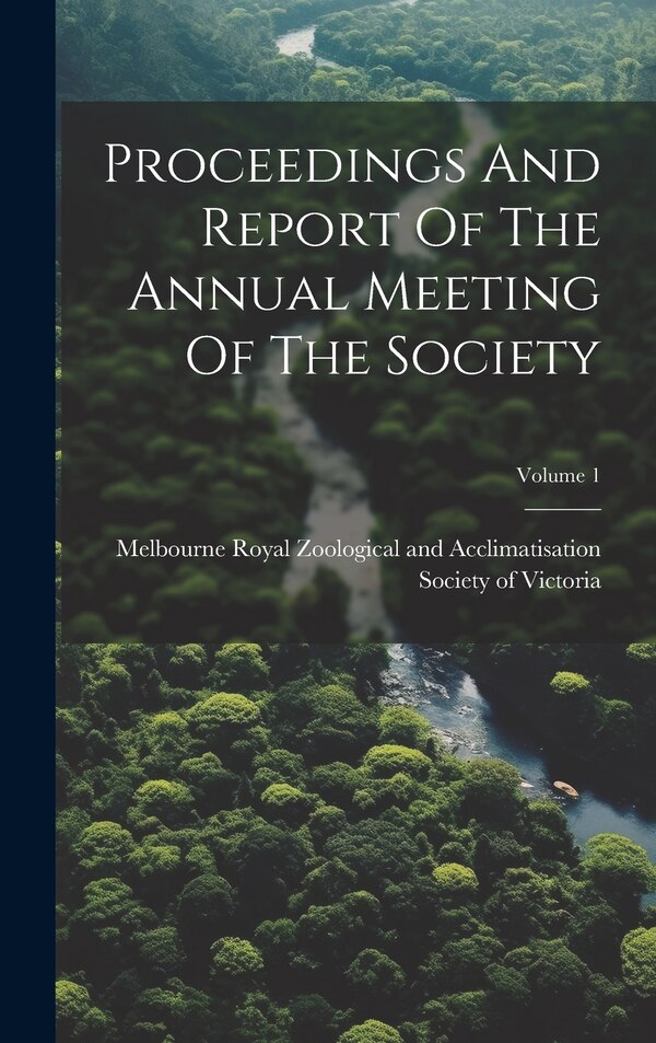 Proceedings And Report Of The Annual Meeting Of The Society; Volume 1 by Royal Zoological and Acclimatisation, Hardcover | Indigo Chapters