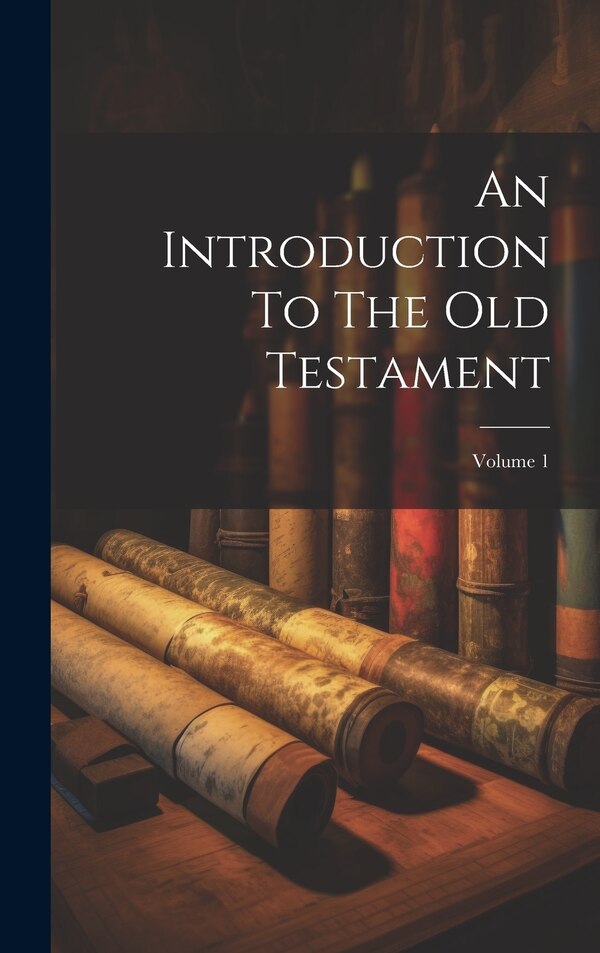 An Introduction To The Old Testament; Volume 1 by Anonymous, Hardcover | Indigo Chapters