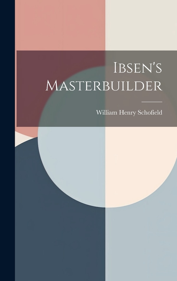 Ibsen's Masterbuilder by William Henry Schofield, Hardcover | Indigo Chapters