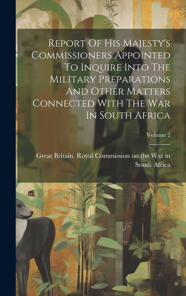 Report Of His Majesty's Commissioners Appointed To Inquire Into The Military Preparations And Other Matters Connected With The War In South