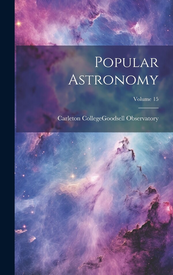 Popular Astronomy; Volume 15 by Minn ) Carleton College (Northfield, Hardcover | Indigo Chapters