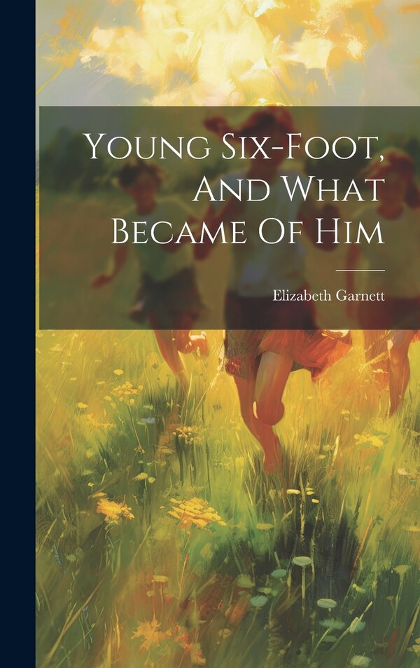 Young Six-foot And What Became Of Him by Elizabeth Garnett, Hardcover | Indigo Chapters