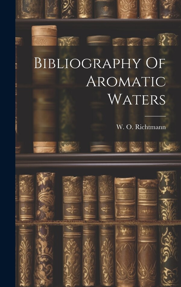 Bibliography Of Aromatic Waters by W O Richtmann, Hardcover | Indigo Chapters