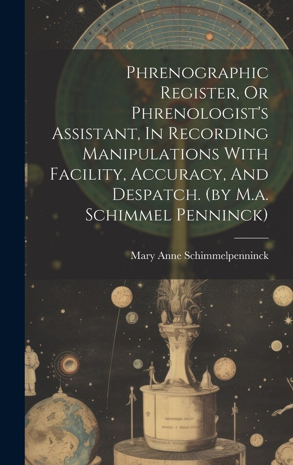 Phrenographic Register Or Phrenologist's Assistant In Recording Manipulations With Facility Accuracy And Despatch. (by M.a. Schimmel