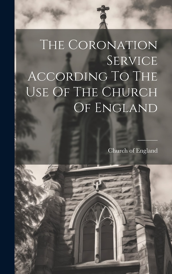 The Coronation Service According To The Use Of The Church Of England, Hardcover | Indigo Chapters