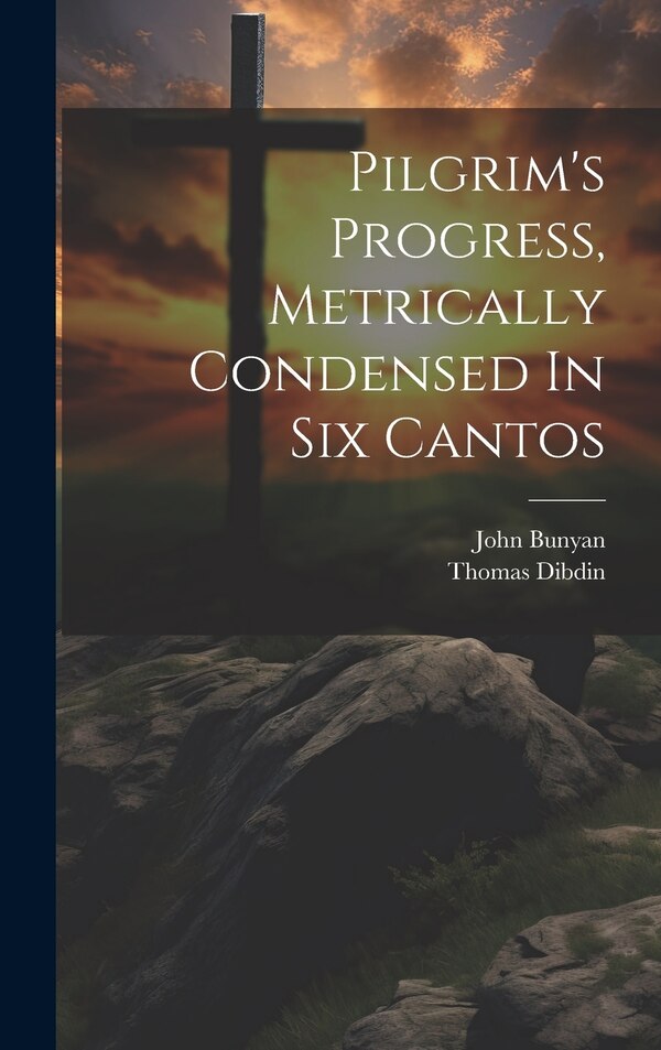 Pilgrim's Progress Metrically Condensed In Six Cantos by John Bunyan, Hardcover | Indigo Chapters