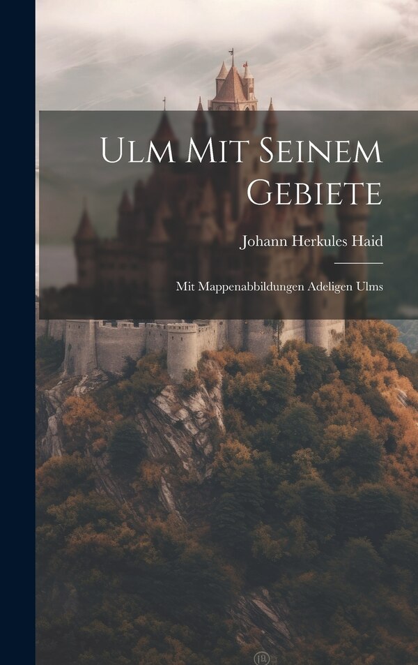 Ulm Mit Seinem Gebiete by Johann Herkules Haid, Hardcover | Indigo Chapters