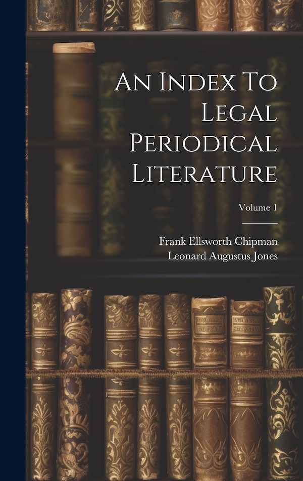 An Index To Legal Periodical Literature; Volume 1 by Leonard Augustus Jones, Hardcover | Indigo Chapters