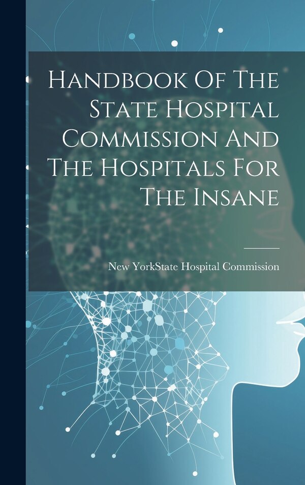 Handbook Of The State Hospital Commission And The Hospitals For The Insane by New York (State) State Hospital Comm, Hardcover | Indigo Chapters