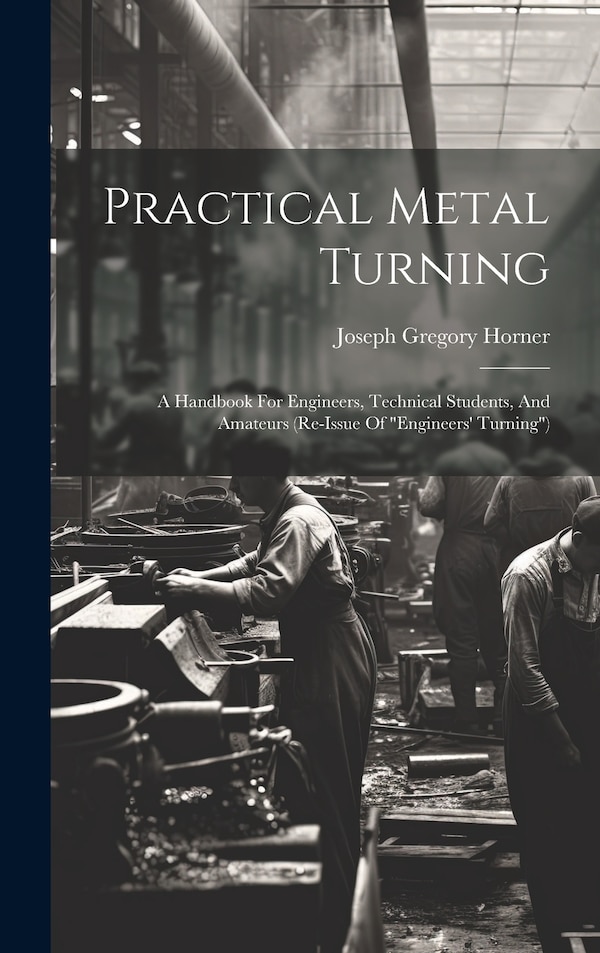 Practical Metal Turning by Joseph Gregory Horner, Hardcover | Indigo Chapters