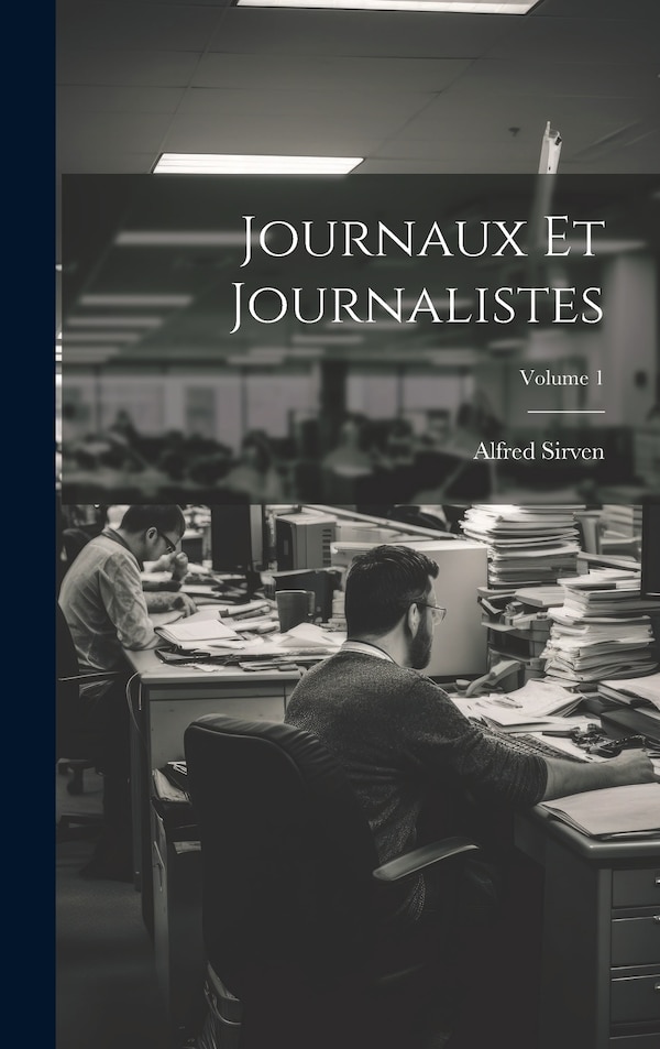 Journaux Et Journalistes; Volume 1 by Alfred Sirven, Hardcover | Indigo Chapters