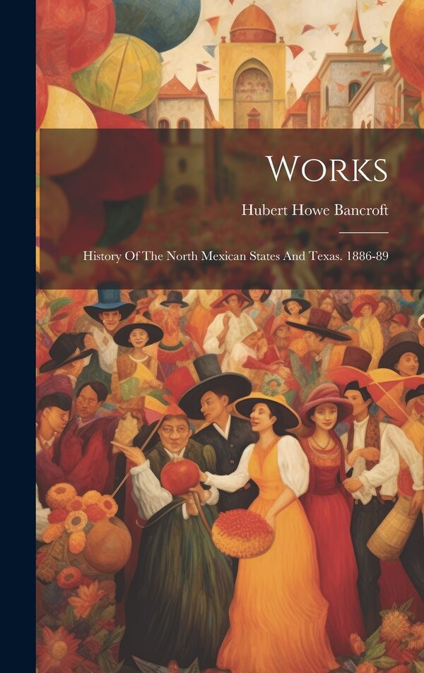 Works by Hubert Howe Bancroft, Hardcover | Indigo Chapters