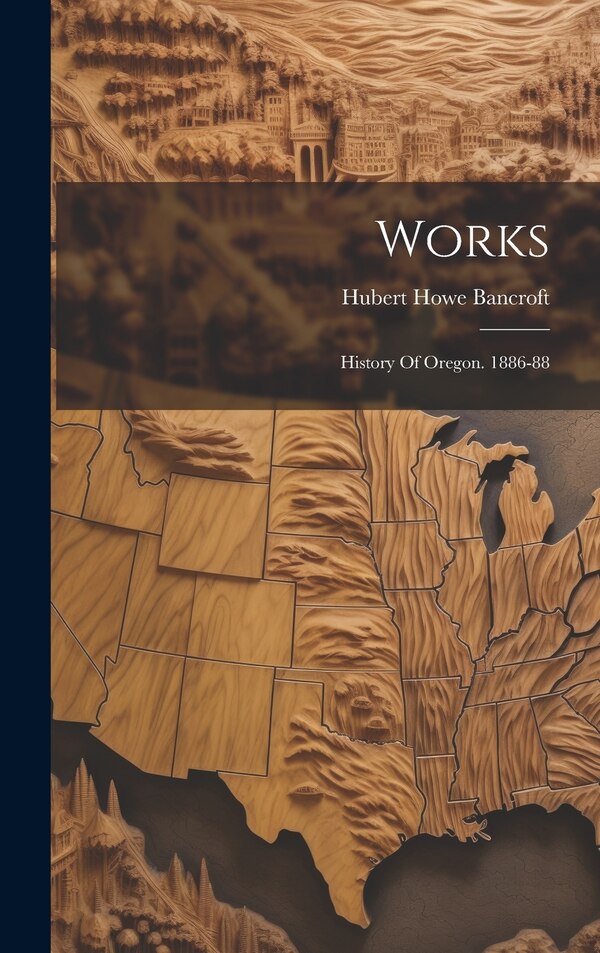 Works by Hubert Howe Bancroft, Hardcover | Indigo Chapters