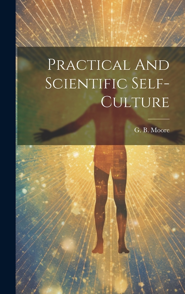 Practical And Scientific Self-culture by G B Moore, Hardcover | Indigo Chapters