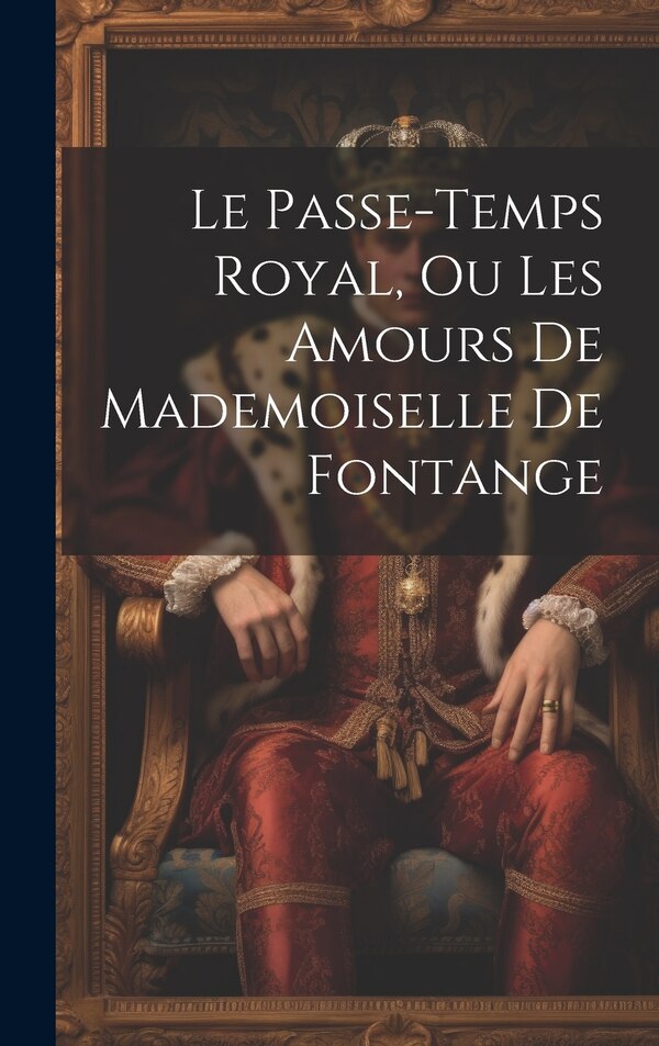 Le Passe-temps Royal Ou Les Amours De Mademoiselle De Fontange by Anonymous, Hardcover | Indigo Chapters