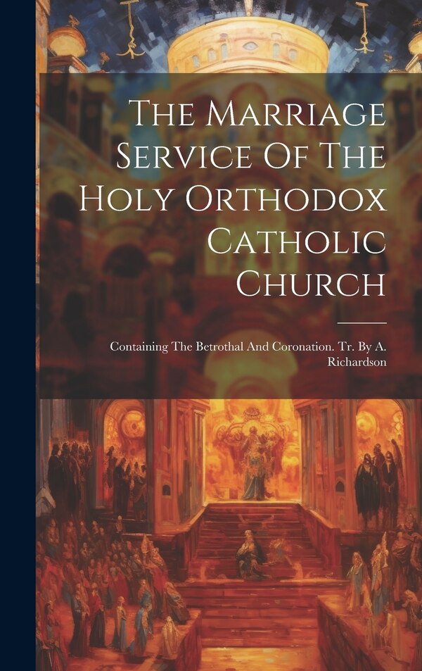 The Marriage Service Of The Holy Orthodox Catholic Church by Anonymous, Hardcover | Indigo Chapters