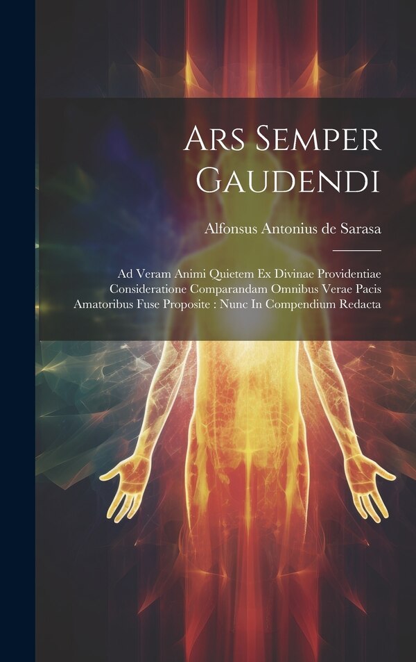 Ars Semper Gaudendi by Alfonsus Antonius De Sarasa, Hardcover | Indigo Chapters