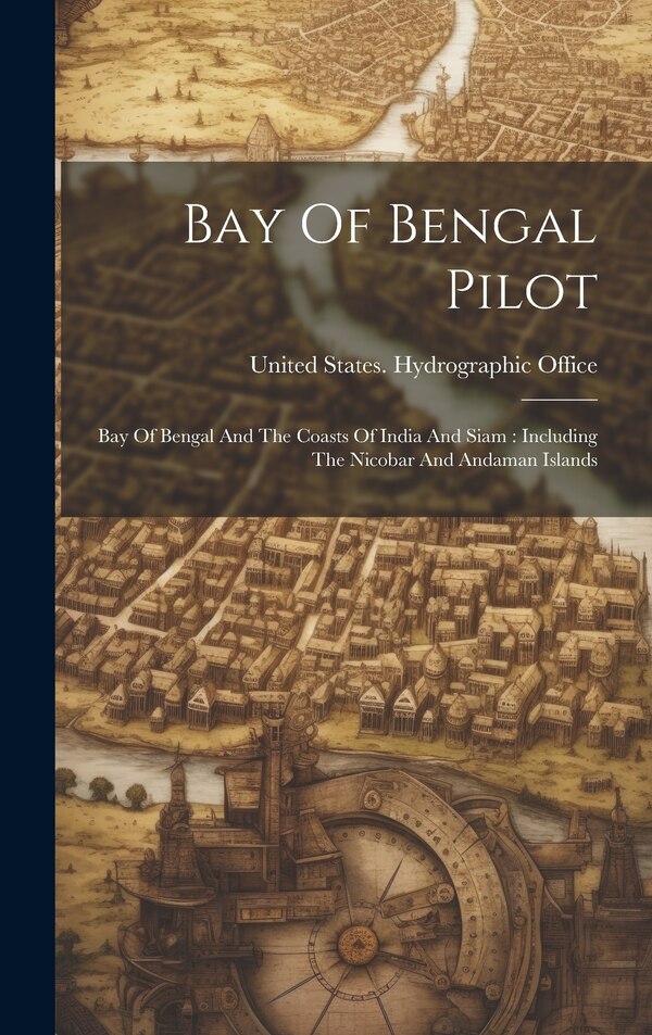 Bay Of Bengal Pilot by United States Hydrographic Office, Hardcover | Indigo Chapters