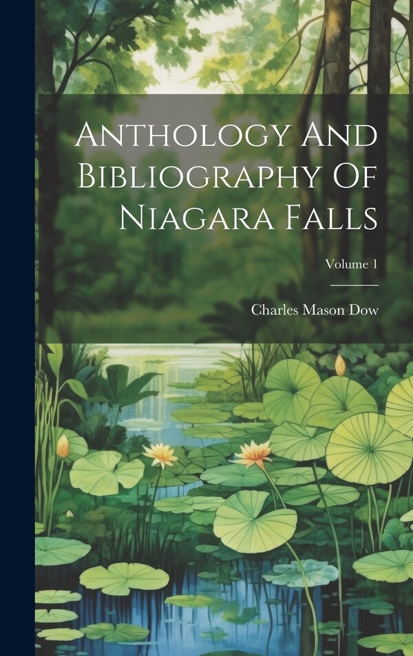 Anthology And Bibliography Of Niagara Falls; Volume 1 by Charles Mason Dow, Hardcover | Indigo Chapters