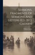 Sermons Fragments Of Sermons And Letters [ed. By J. Gadsby] by William Gadsby, Hardcover | Indigo Chapters