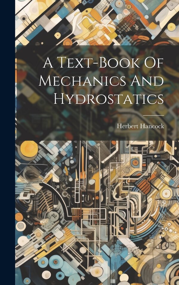 A Text-book Of Mechanics And Hydrostatics by Herbert Hancock, Hardcover | Indigo Chapters