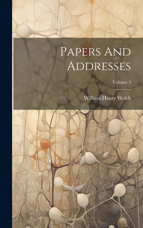 Papers And Addresses; Volume 3 by William Henry Welch, Hardcover | Indigo Chapters