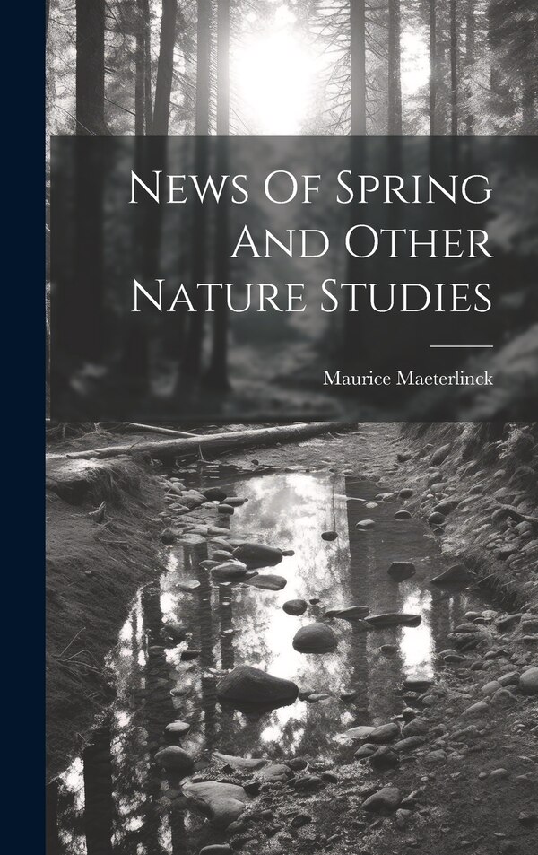 News Of Spring And Other Nature Studies by Maurice Maeterlinck, Hardcover | Indigo Chapters