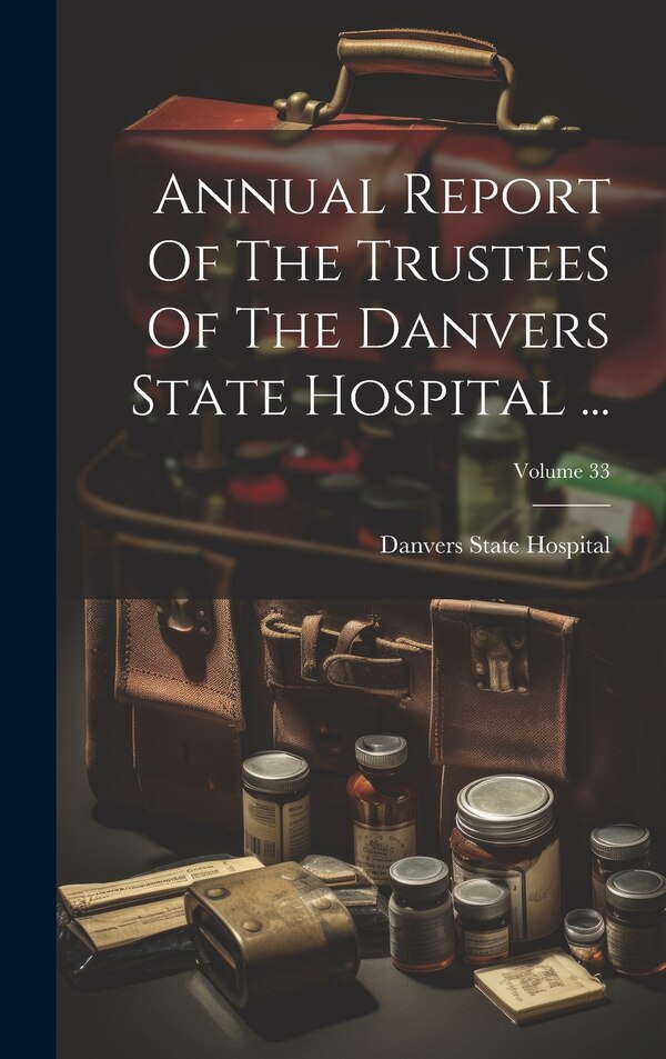 Annual Report Of The Trustees Of The Danvers State Hospital by Mass ) Danvers State Hospital (Danvers, Hardcover | Indigo Chapters