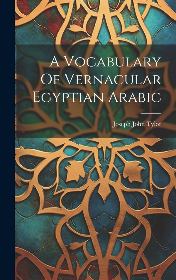 A Vocabulary Of Vernacular Egyptian Arabic by Joseph John Tylor, Hardcover | Indigo Chapters