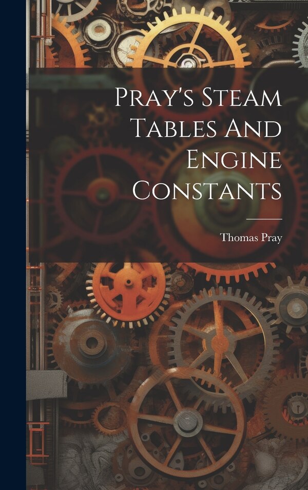 Pray's Steam Tables And Engine Constants by Thomas Pray (Jr ), Hardcover | Indigo Chapters