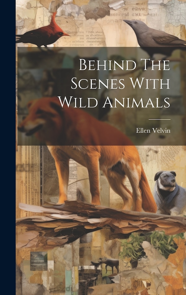 Behind The Scenes With Wild Animals by Ellen Velvin, Hardcover | Indigo Chapters