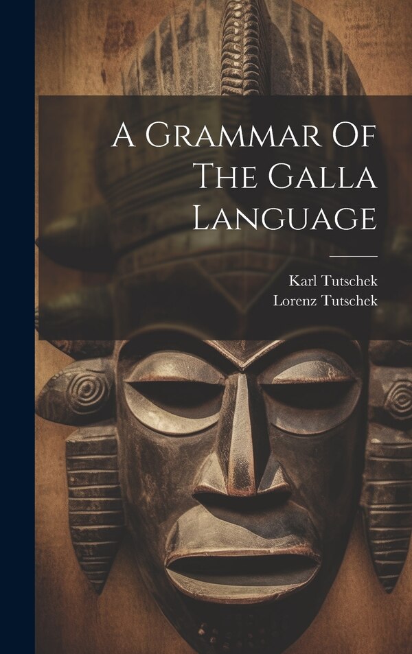 A Grammar Of The Galla Language by Karl Tutschek, Hardcover | Indigo Chapters