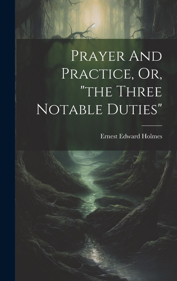 the Three Notable Duties by Ernest Edward Holmes, Hardcover | Indigo Chapters