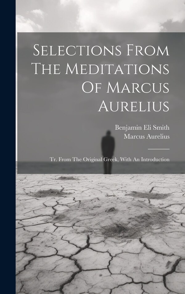Selections From The Meditations Of Marcus Aurelius by Marcus Aurelius (emperor Of Rome), Hardcover | Indigo Chapters